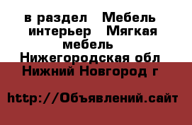  в раздел : Мебель, интерьер » Мягкая мебель . Нижегородская обл.,Нижний Новгород г.